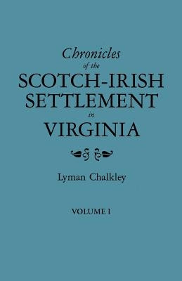 Chronicles of the Scotch-Irish Settlement in Virginia. Extracted from the Original Court Records of Augusta County, 1745-1800. Volume I by Chalkley, Lyman