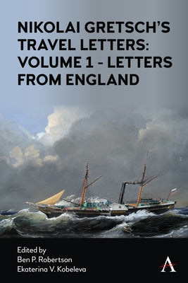 Nikolai Gretsch's Travel Letters: Volume 1 - Letters from England by Robertson, Ben P.
