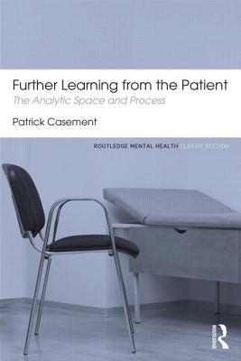 Further Learning from the Patient: The Analytic Space and Process by Casement, Patrick