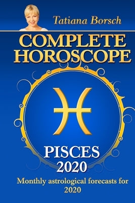 Complete Horoscope PISCES 2020: Monthly Astrological Forecasts for 2020 by Borsch, Tatiana