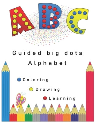 Guided big dots alphabet: markers activity, giant, large book for kids with easy A to Z guided big dots, connecting dots and cute animals names by Lahmar, Douraid