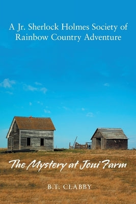 A Jr. Sherlock Holmes Society of a Rainbow Country Adventure: The Mystery at Joni Farm by Clabby, B. T.