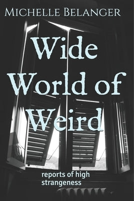 Wide World of Weird: reports of high strangeness by Belanger, Michelle