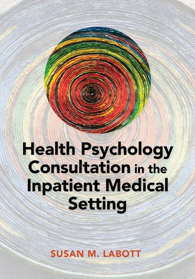 Health Psychology Consultation in the Inpatient Medical Setting by Labott, Susan