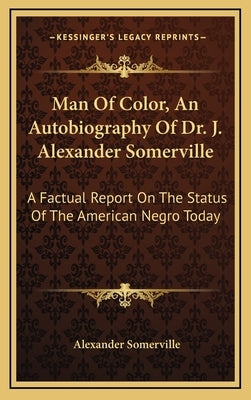 Man of Color, an Autobiography of Dr. J. Alexander Somerville: A Factual Report on the Status of the American Negro Today by Somerville, Alexander