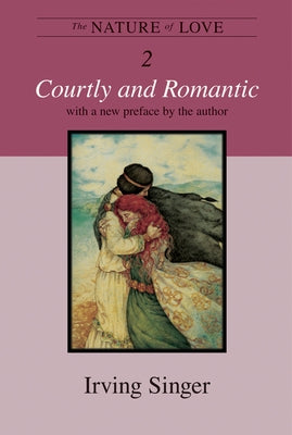 The Nature of Love, Volume 2: Courtly and Romantic by Singer, Irving