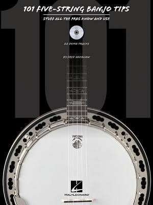 101 Five-String Banjo Tips: Stuff All the Pros Know and Use [With CD (Audio)] by Sokolow, Fred