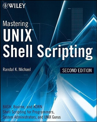 Mastering Unix Shell Scripting: Bash, Bourne, and Korn Shell Scripting for Programmers, System Administrators, and Unix Gurus by Michael, Randal K.