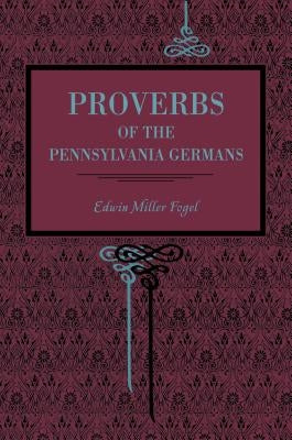 Proverbs of the Pennsylvania Germans by Fogel, Edwin Miller