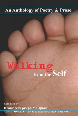 Walking from the Self: An anthology of Poetry and Prose by Molapong, Keamogetsi Joseph