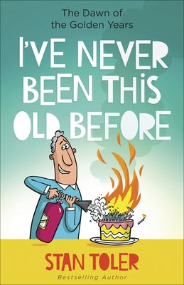 I've Never Been This Old Before: The Dawn of the Golden Years by Toler, Stan