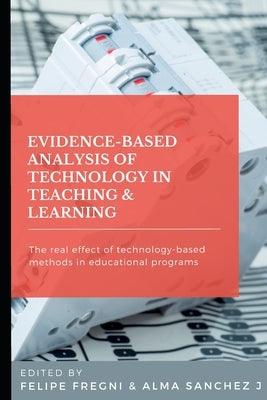 Evidence-based Analysis of Technology in Teaching & Learning: The Real Effect of Technology-based Methods in Educational Programs by Sanchez J., Alma