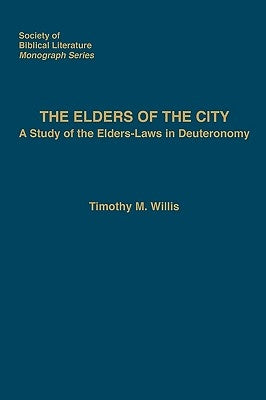 The Elders of the City: A Study of the Elders-Laws in Deuteronomy by Willis, Timothy M.