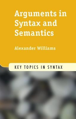 Arguments in Syntax and Semantics by Williams, Alexander