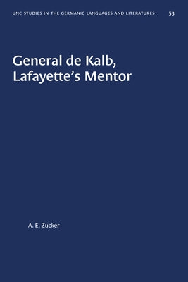 General de Kalb, Lafayette's Mentor by Zucker, A. E.