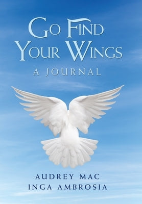 Go Find Your Wings: A Journal by Mac, Audrey