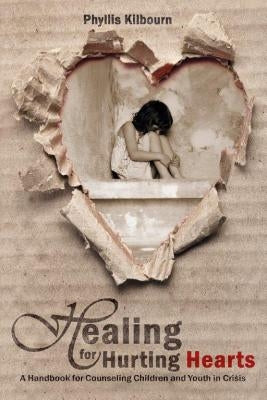 Healing for Hurting Hearts: A Handbook for Counseling Children and Youth in Crisis by Kilbourn, Phyllis