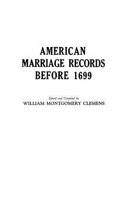 American Marriage Records Before 1699 by Clemens, William Montgomery