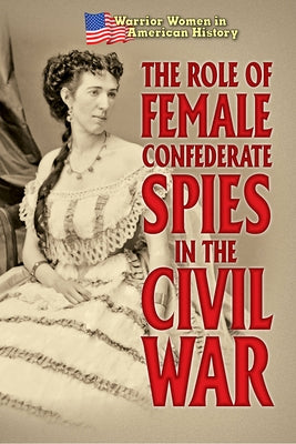 The Role of Female Confederate Spies in the Civil War by Murray, Hallie