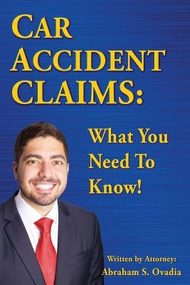 Car Accident Claims: What You Need to Know! by Ovadia, Abraham S.