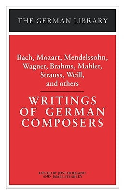Writings of German Composers: Bach, Mozart, Mendelssohn, Wagner, Brahms, Mahler, Strauss, Weill, and by Hermand, Jost