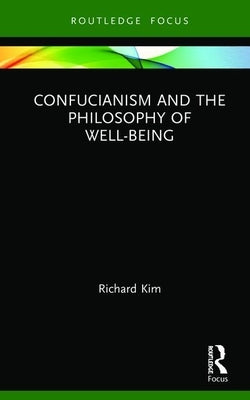Confucianism and the Philosophy of Well-Being by Kim, Richard