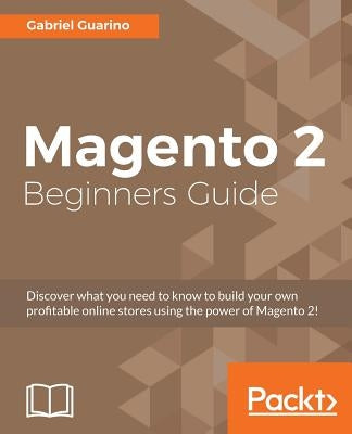 Magento 2 Beginners Guide: Creating a successful e-commerce website with Magento by Guarino, Gabriel