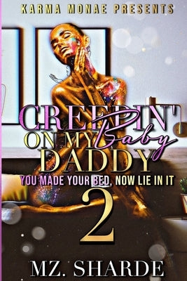 Creepin' On My Baby Daddy 2: You Made Your Bed, Now Lie In It by Sharde, Mz