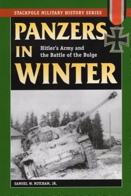 Panzers in Winter: Hitler's Army and the Battle of the Bulge by Mitcham, Samuel W.