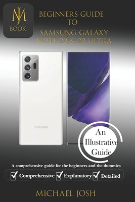 Biginers Guide to Samsung Galaxy Note 20 & 20 Ultra: A comprehensive guide for the beginners and the dummies by Josh, Michael