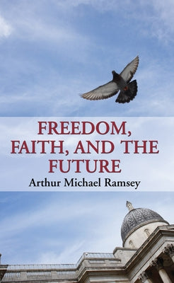 Freedom, Faith, and the Future by Ramsey, Arthur Michael