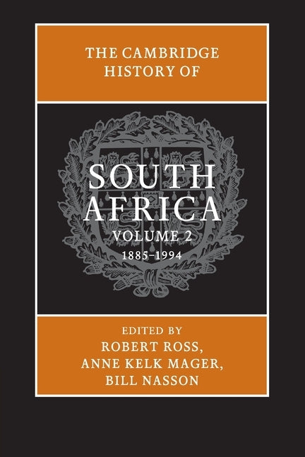 The Cambridge History of South Africa: Volume 2, 1885-1994 by Ross, Robert