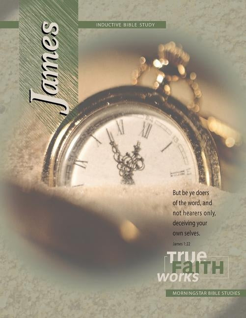 James Inductive Bible Study: True Faith Works by Abeelen, Jack