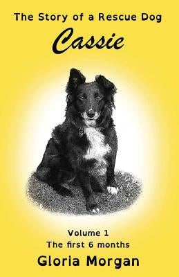 Cassie, the story of a rescue dog: Volume 1: The first 6 months (Dyslexia-Smart) by Morgan, Gloria
