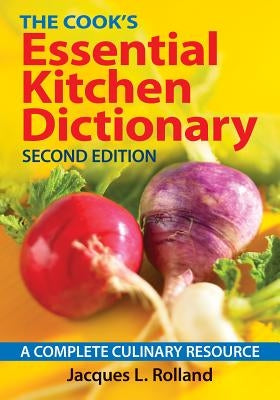 The Cook's Essential Kitchen Dictionary: A Complete Culinary Resource by Rolland, Jacques L.