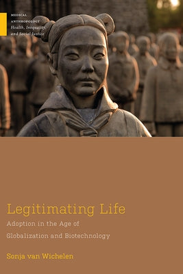 Legitimating Life: Adoption in the Age of Globalization and Biotechnology by Van Wichelen, Sonja