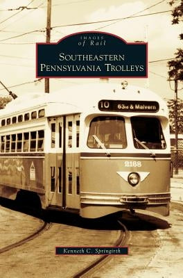 Southeastern Pennsylvania Trolleys by Springirth, Kenneth C.