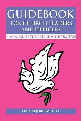 Guidebook for Church Leaders and Officers: A Manual in Church Administration by Mercer, Marjorie