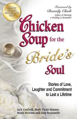 Chicken Soup for the Bride's Soul: Stories of Love, Laughter and Commitment to Last a Lifetime by Canfield, Jack
