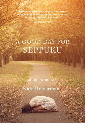 A Good Day for Seppuku: Stories by Braverman, Kate