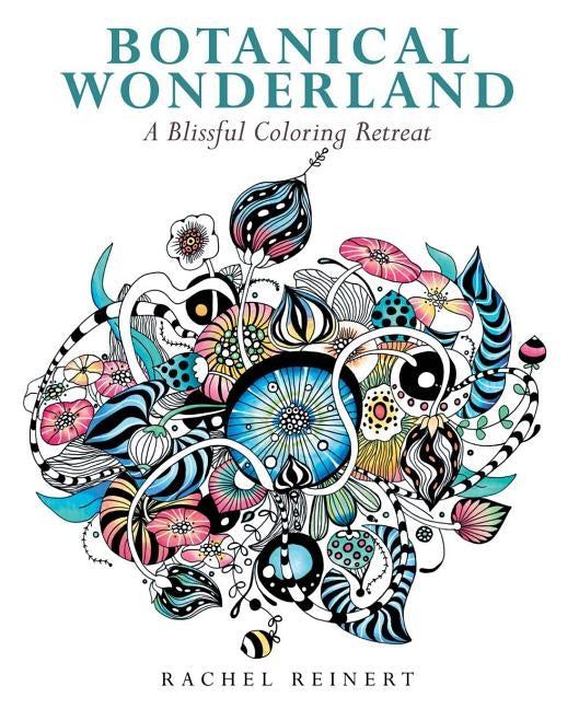 Botanical Wonderland: A Blissful Coloring Retreat by Reinert, Rachel
