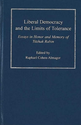 Liberal Democracy and the Limits of Tolerance: Essays in Honor and Memory of Yitzhak Rabin by Cohen-Almagor, Raphael