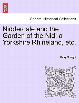 Nidderdale and the Garden of the Nid: a Yorkshire Rhineland, etc. by Speight, Harry