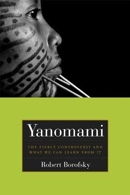 Yanomami: The Fierce Controversy and What We Can Learn from It by Borofsky, Rob