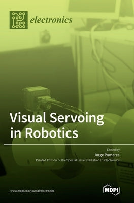 Visual Servoing in Robotics by Pomares, Jorge