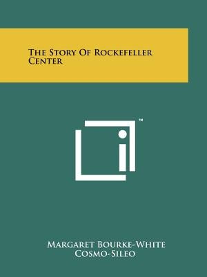 The Story Of Rockefeller Center by Bourke-White, Margaret