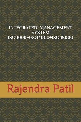 Integrated Management System -- Iso9000+iso14000+iso45000 by Patil, Rajendra Shamgonda