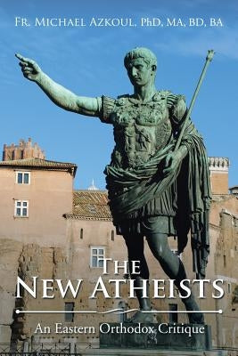 The New Atheists: An Eastern Orthodox Critique by Azkoul, Ma
