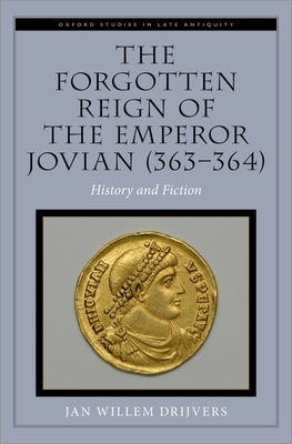 The Forgotten Reign of the Emperor Jovian (363-364): History and Fiction by Drijvers, Jan Willem