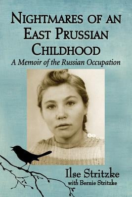 Nightmares of an East Prussian Childhood: A Memoir of the Russian Occupation by Stritzke, Ilse